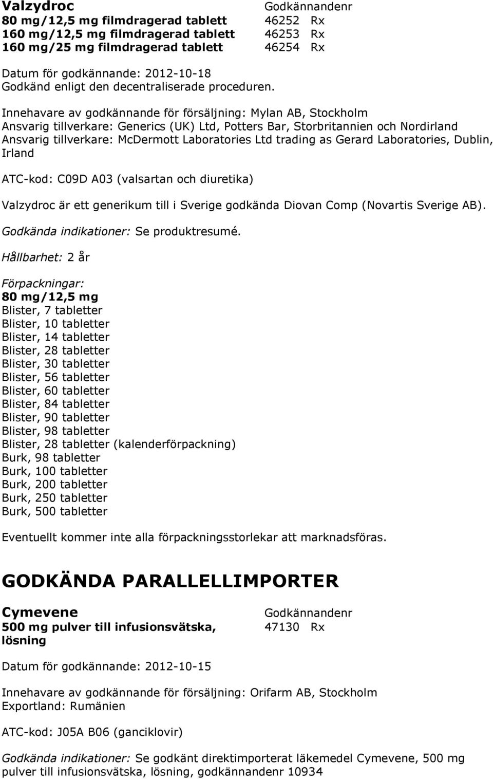 diuretika) Valzydroc är ett generikum till i Sverige godkända Diovan Comp (Novartis Sverige AB).