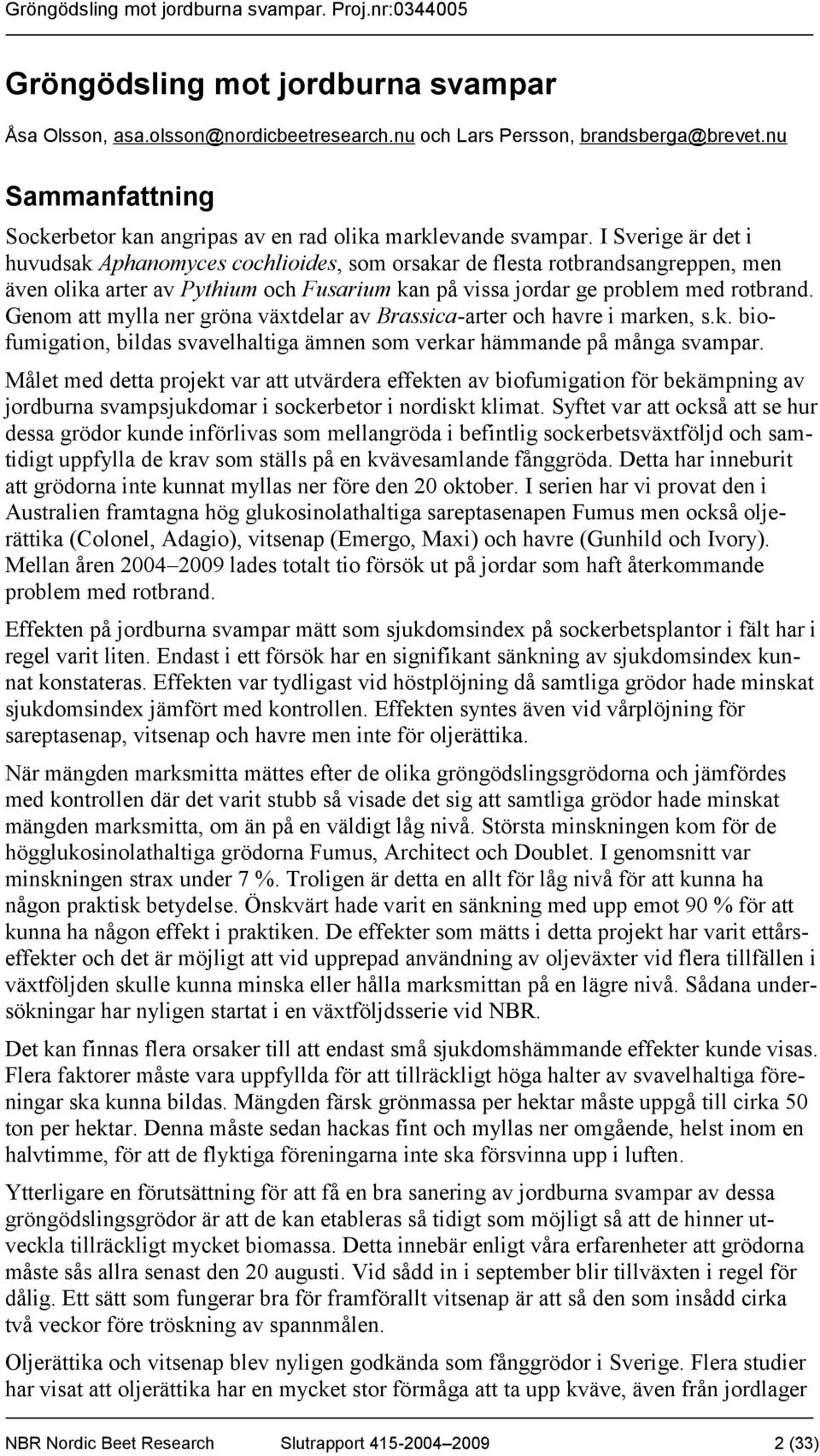 Genom att mylla ner gröna växtdelar av Brassica-arter och havre i marken, s.k. biofumigation, bildas svavelhaltiga ämnen som verkar hämmande på många svampar.