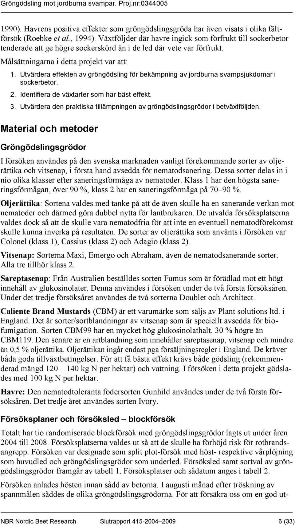 Utvärdera effekten av gröngödsling för bekämpning av jordburna svampsjukdomar i sockerbetor. 2. Identifiera de växtarter som har bäst effekt. 3.