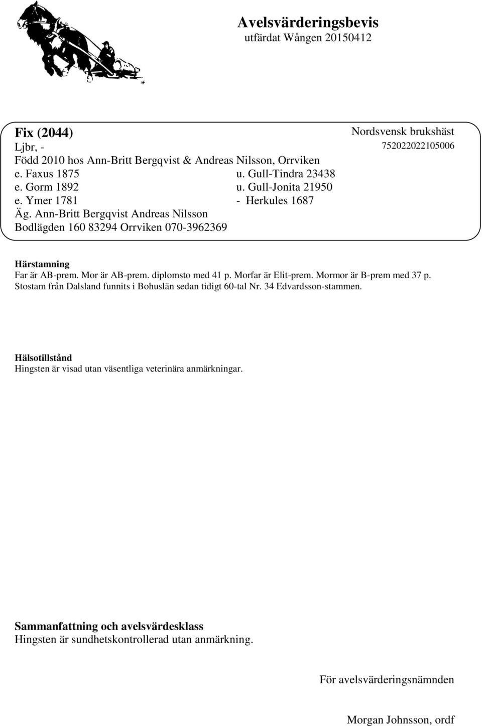 Ann-Britt Bergqvist Andreas Nilsson Bodlägden 160 83294 Orrviken 070-3962369 Härstamning Far är AB-prem. Mor är AB-prem. diplomsto med 41 p.