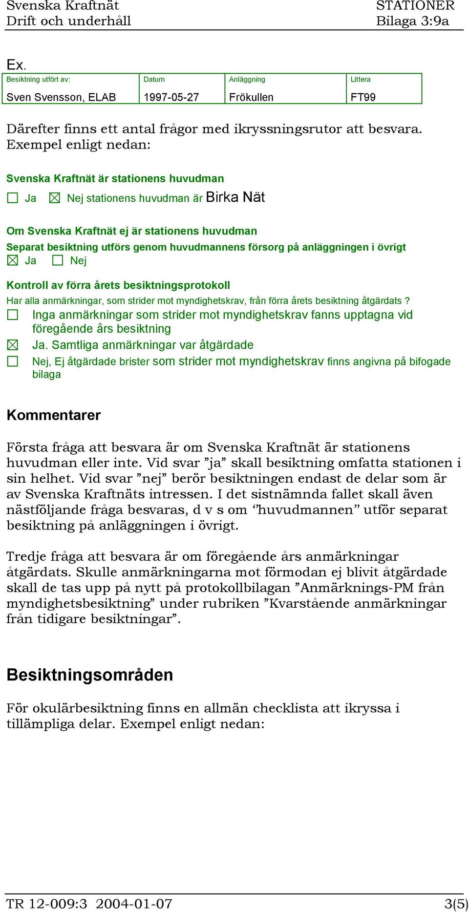 anläggningen i övrigt Kontroll av förra årets besiktningsprotokoll Har alla anmärkningar, som strider mot myndighetskrav, från förra årets besiktning åtgärdats?