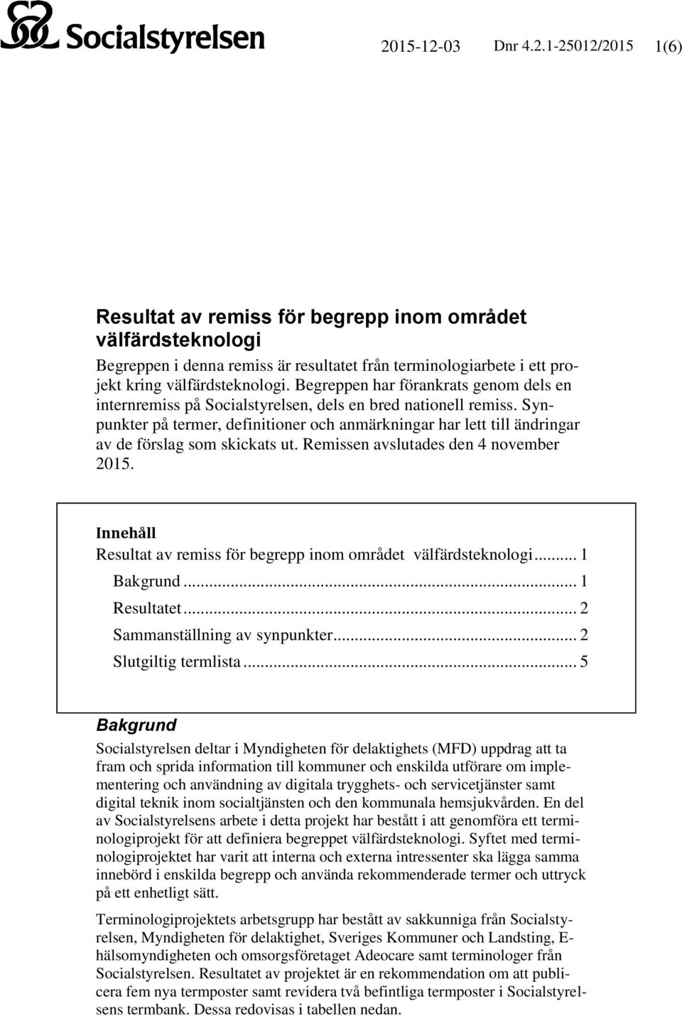 Synpunkter på termer, definitioner och anmärkningar har lett till ändringar av de förslag som skickats ut. Remissen avslutades den 4 november 2015.