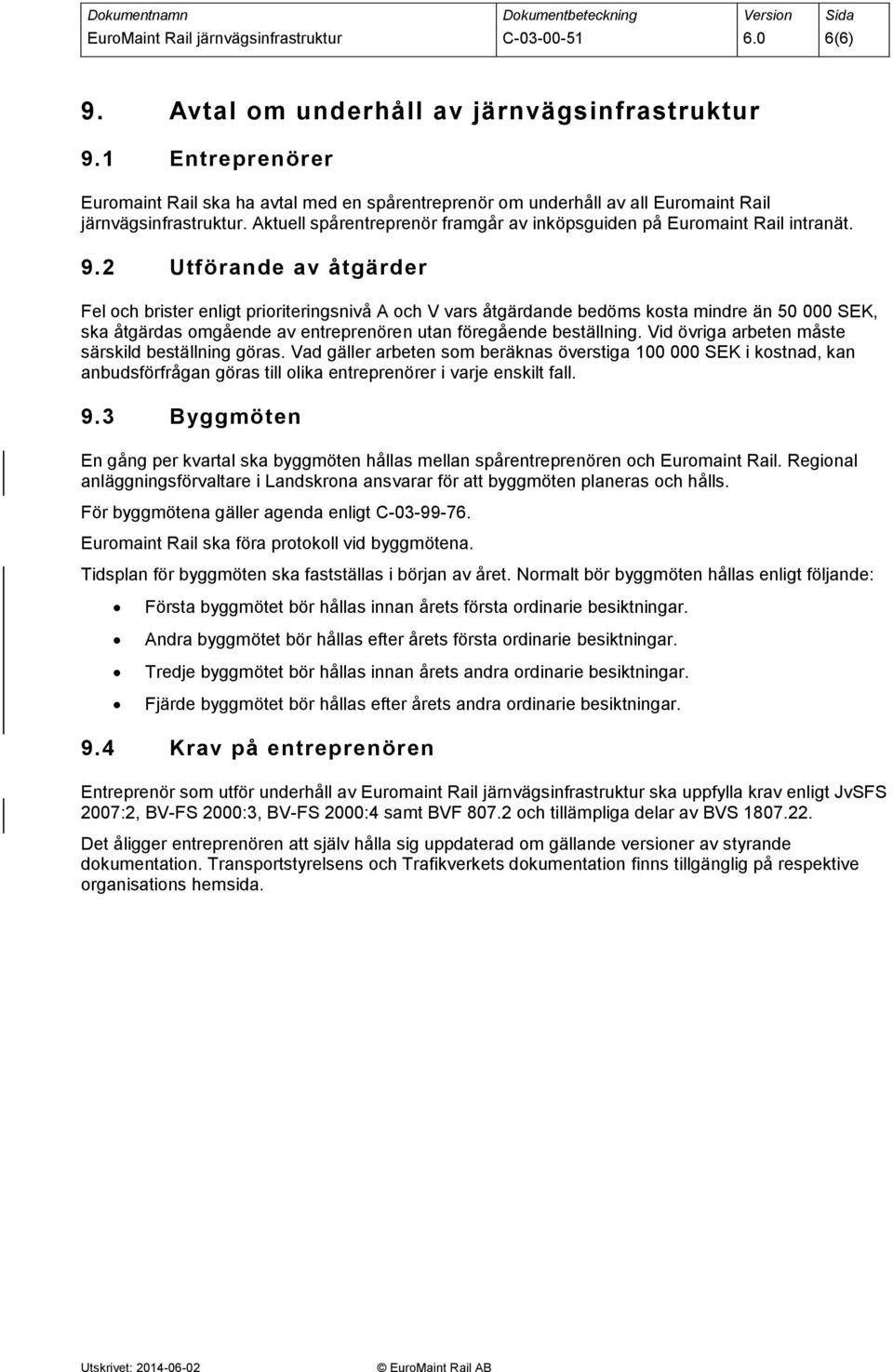 9.2 Utförande av åtgärder Fel och brister enligt prioriteringsnivå A och V vars åtgärdande bedöms kosta mindre än 50 000 SEK, ska åtgärdas omgående av entreprenören utan föregående beställning.