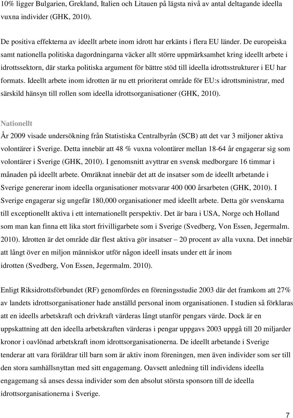 De europeiska samt nationella politiska dagordningarna väcker allt större uppmärksamhet kring ideellt arbete i idrottssektorn, där starka politiska argument för bättre stöd till ideella