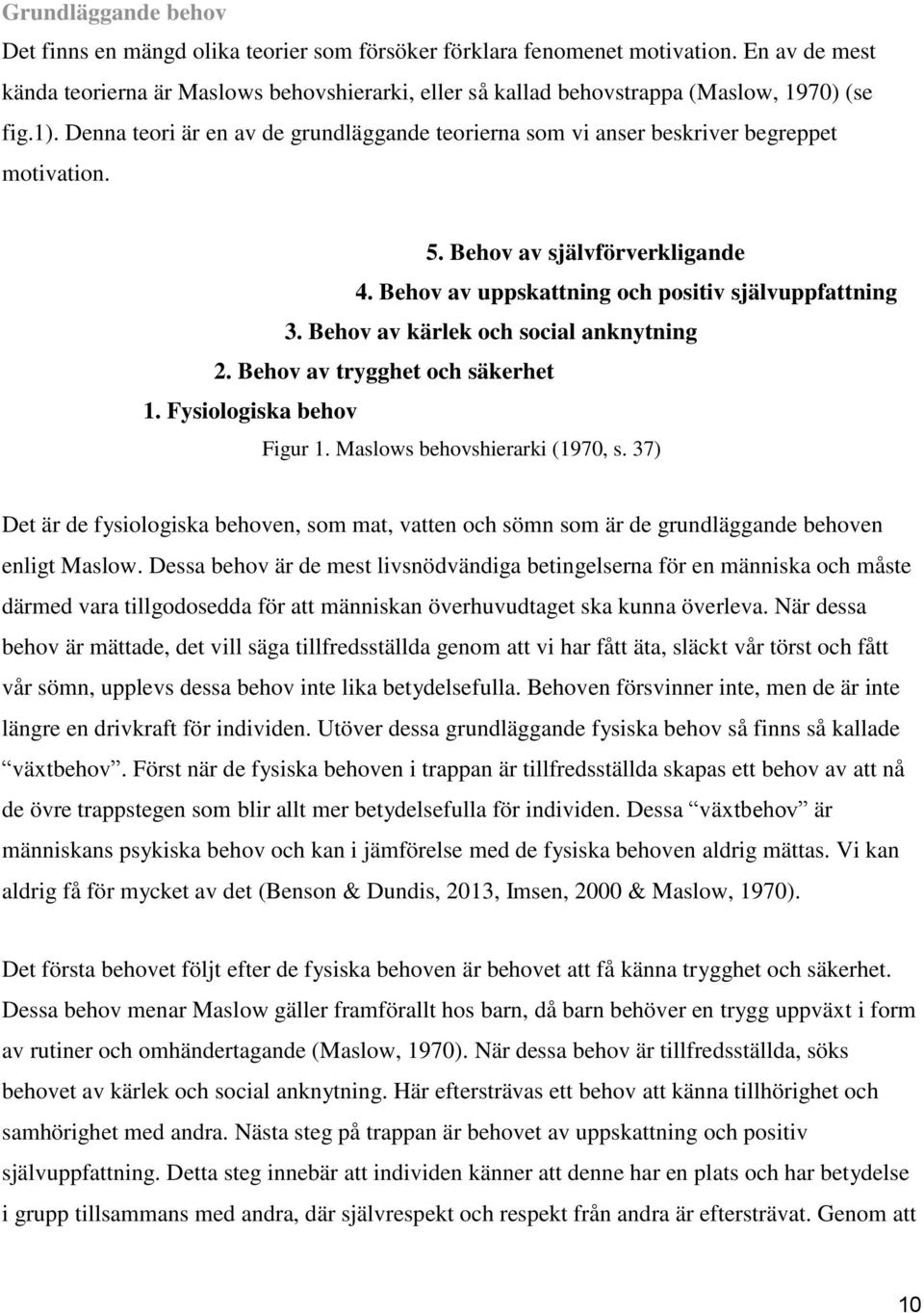 Denna teori är en av de grundläggande teorierna som vi anser beskriver begreppet motivation. 5. Behov av självförverkligande 4. Behov av uppskattning och positiv självuppfattning 3.