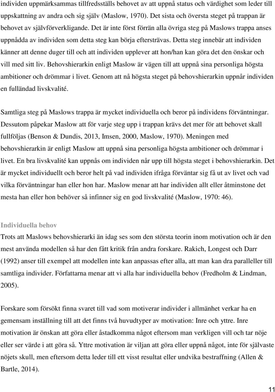 Det är inte först förrän alla övriga steg på Maslows trappa anses uppnådda av individen som detta steg kan börja eftersträvas.