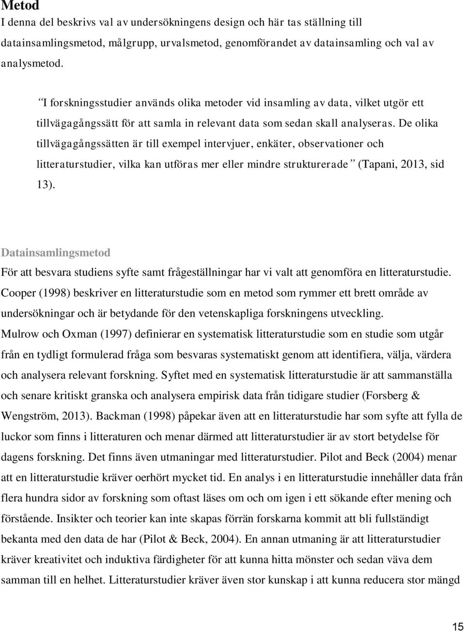 De olika tillvägagångssätten är till exempel intervjuer, enkäter, observationer och litteraturstudier, vilka kan utföras mer eller mindre strukturerade (Tapani, 2013, sid 13).