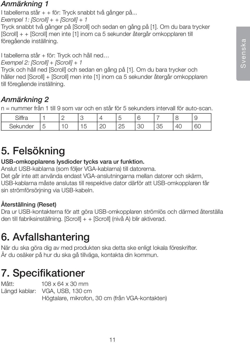 I tabellerna står + för: Tryck och håll ned Exempel 2: [Scroll] + [Scroll] + 1 Tryck och håll ned [Scroll] och sedan en gång på [1].