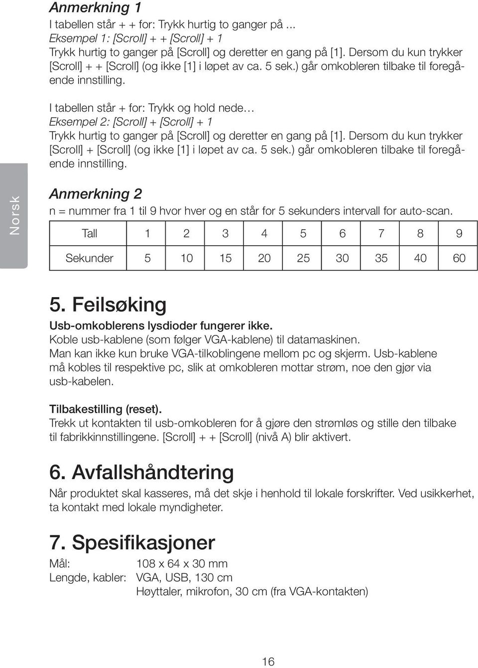I tabellen står + for: Trykk og hold nede Eksempel 2: [Scroll] + [Scroll] + 1 Trykk hurtig to ganger på [Scroll] og deretter en gang på [1].