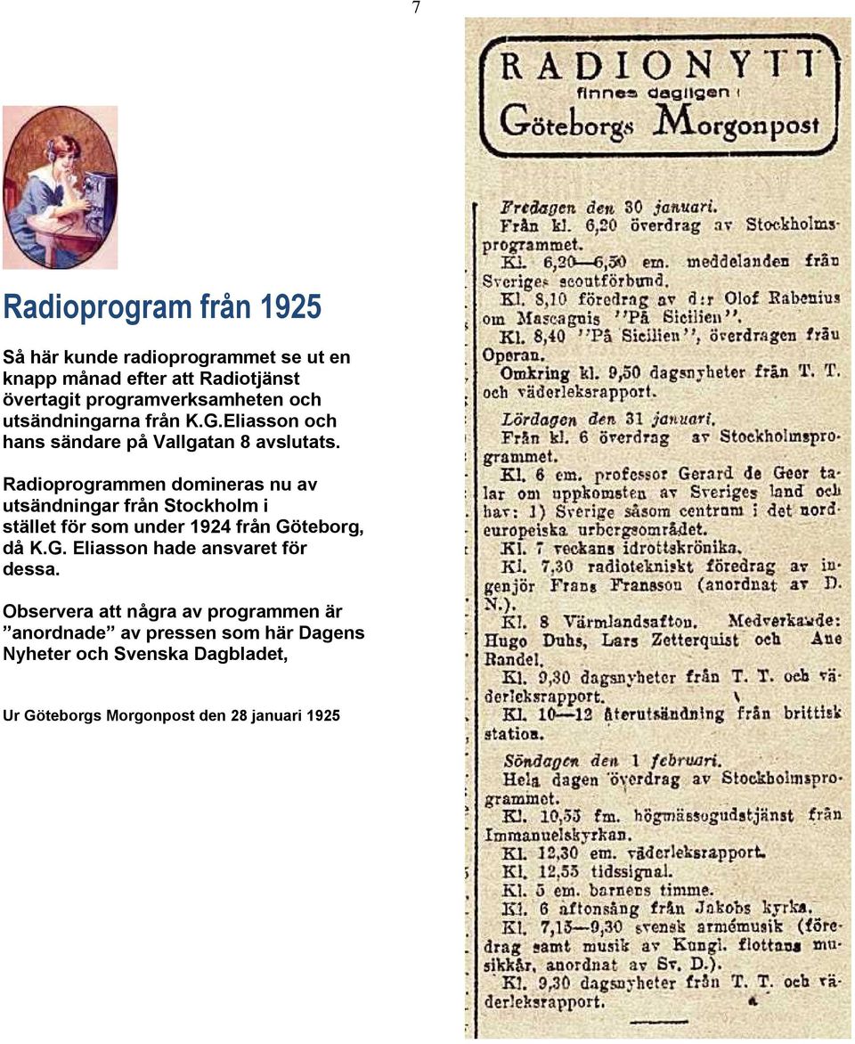 Radioprogrammen domineras nu av utsändningar från Stockholm i stället för som under 1924 från Gö