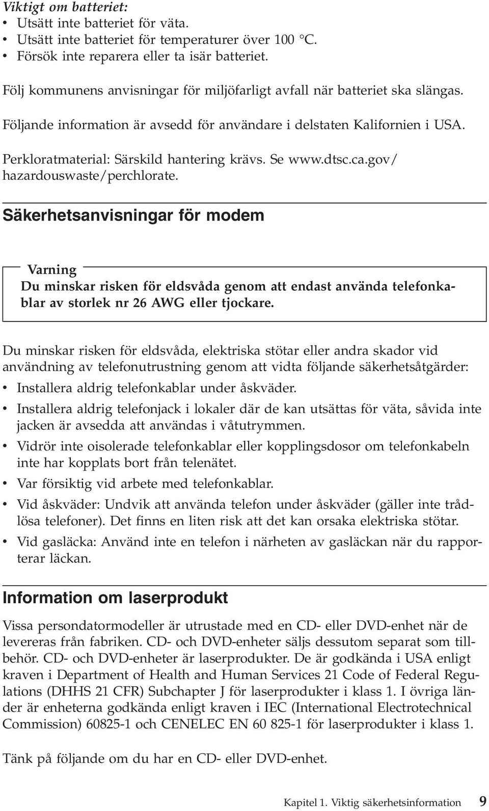 Se www.dtsc.ca.gov/ hazardouswaste/perchlorate. Säkerhetsanvisningar för modem Varning Du minskar risken för eldsvåda genom att endast använda telefonkablar av storlek nr 26 AWG eller tjockare.