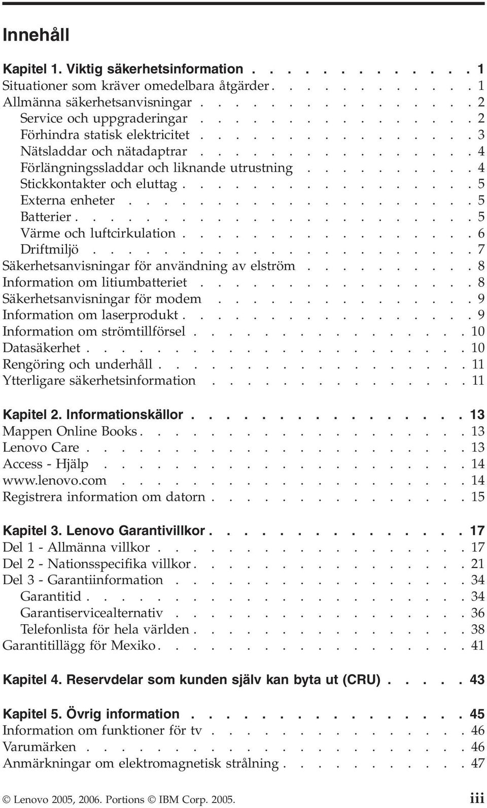 ................5 Externa enheter....................5 Batterier.......................5 Värme och luftcirkulation.................6 Driftmiljö......................7 Säkerhetsanvisningar för användning av elström.