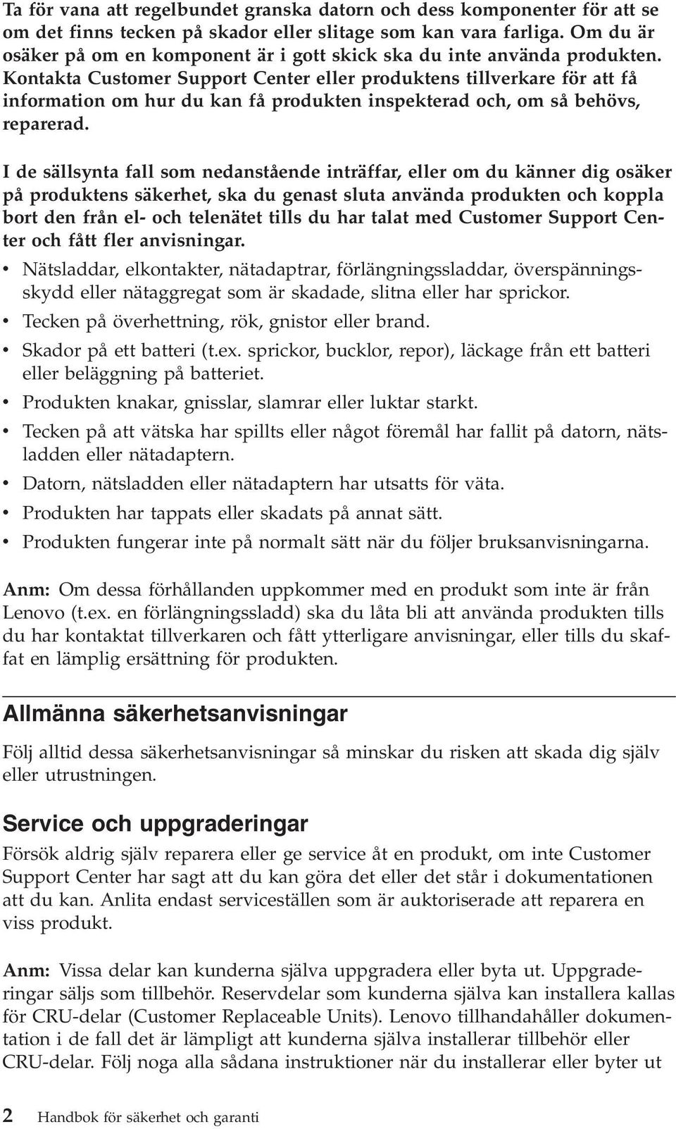 Kontakta Customer Support Center eller produktens tillverkare för att få information om hur du kan få produkten inspekterad och, om så behövs, reparerad.