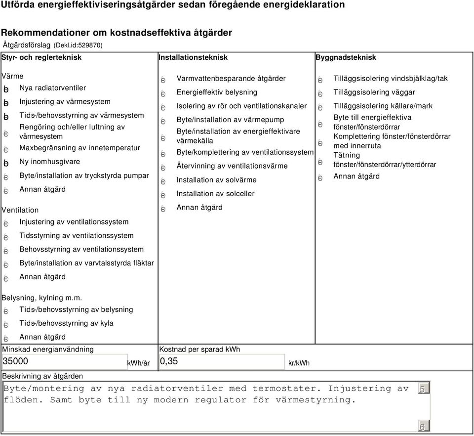 av värmesystem Maxbegränsning av innetemperatur Ny inomhusgivare Byte/installation av tryckstyrda pumpar Ventilation Injustering av ventilationssystem Tidsstyrning av ventilationssystem