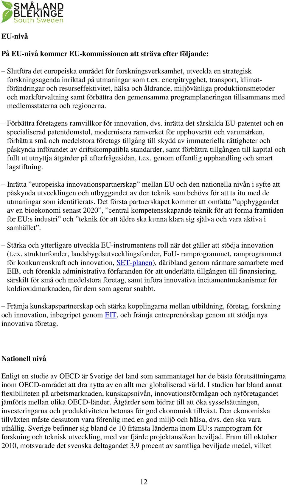 tillsammans med medlemsstaterna och regionerna. Förbättra företagens ramvillkor för innovation, dvs.