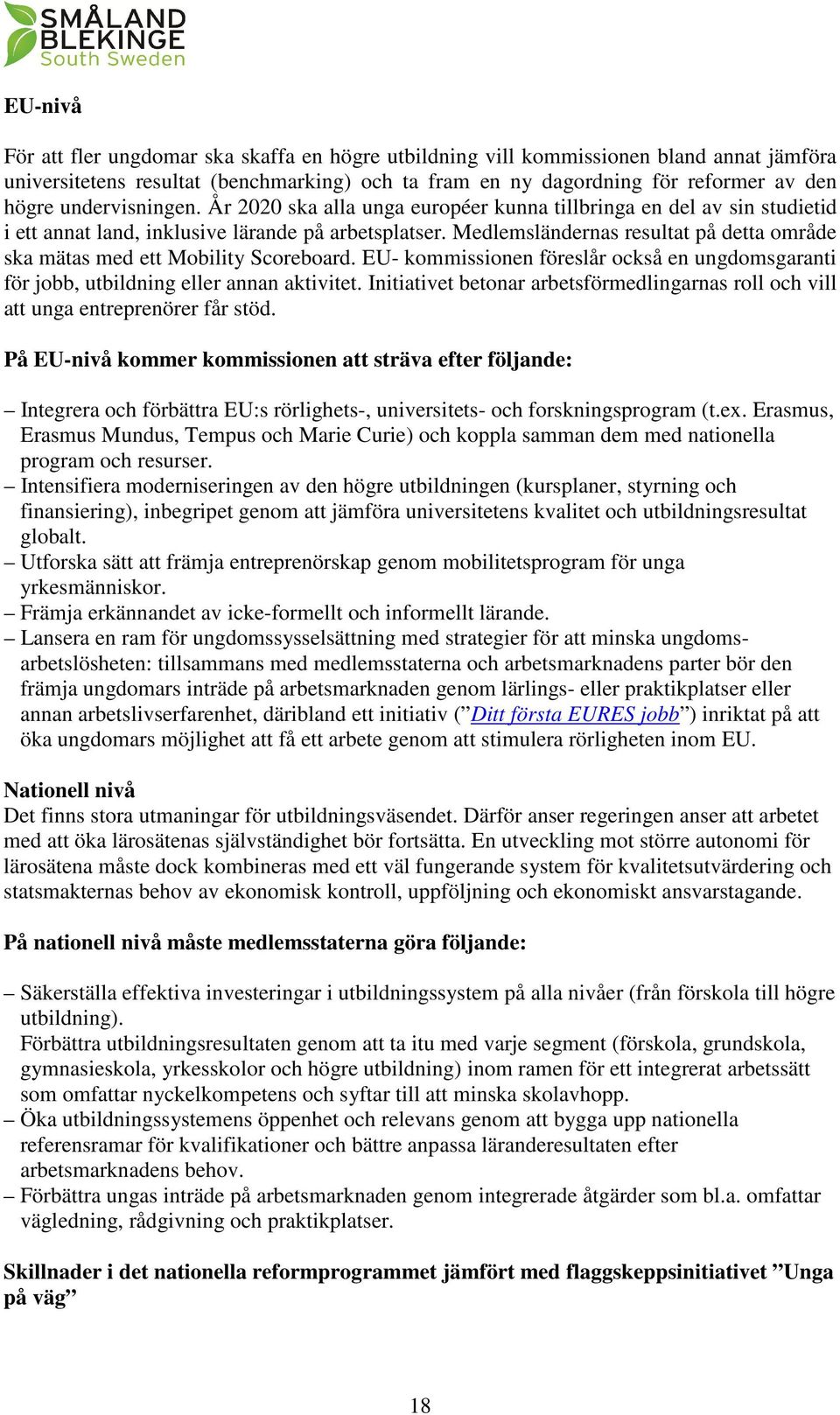 Medlemsländernas resultat på detta område ska mätas med ett Mobility Scoreboard. EU- kommissionen föreslår också en ungdomsgaranti för jobb, utbildning eller annan aktivitet.