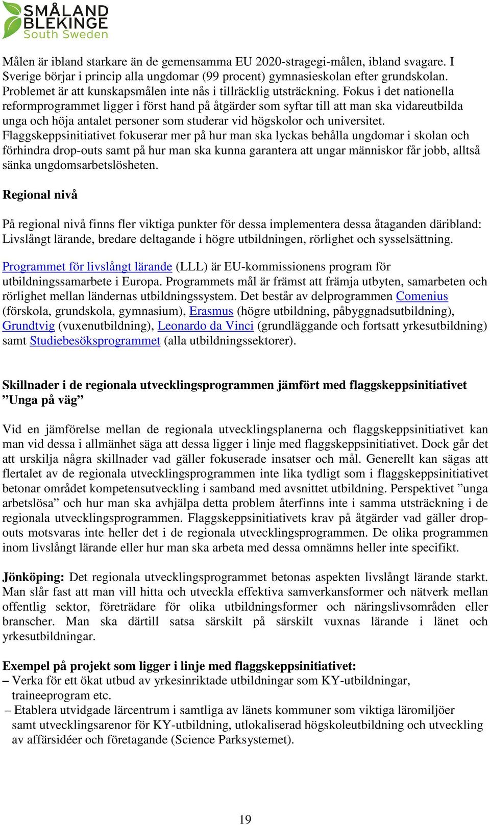 Fokus i det nationella reformprogrammet ligger i först hand på åtgärder som syftar till att man ska vidareutbilda unga och höja antalet personer som studerar vid högskolor och universitet.