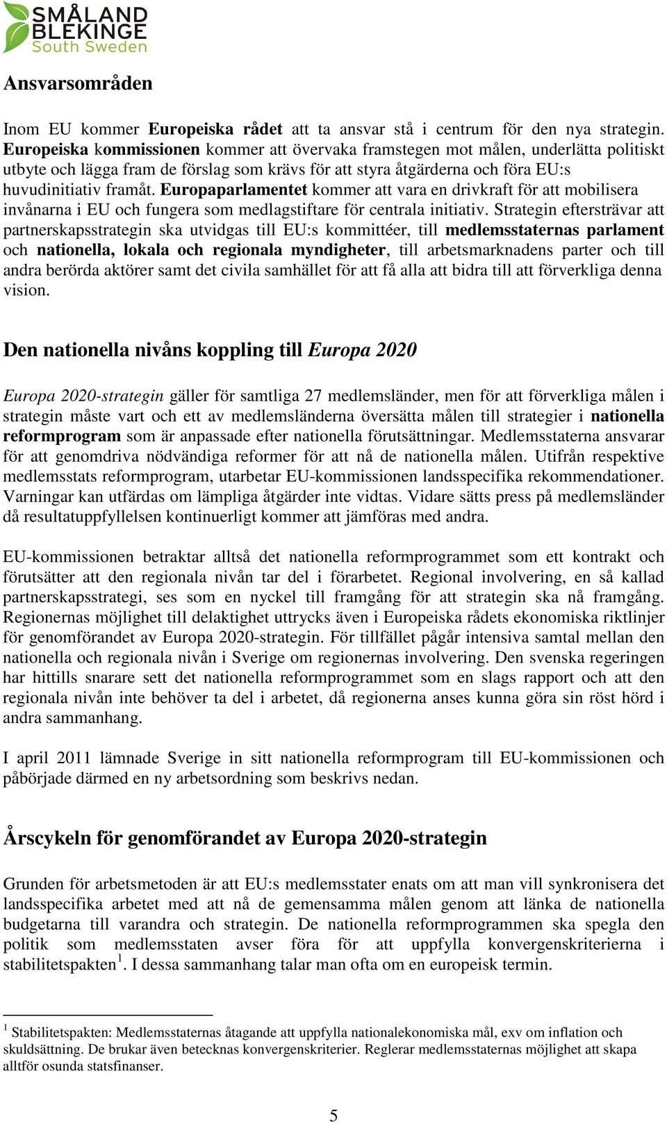 Europaparlamentet kommer att vara en drivkraft för att mobilisera invånarna i EU och fungera som medlagstiftare för centrala initiativ.