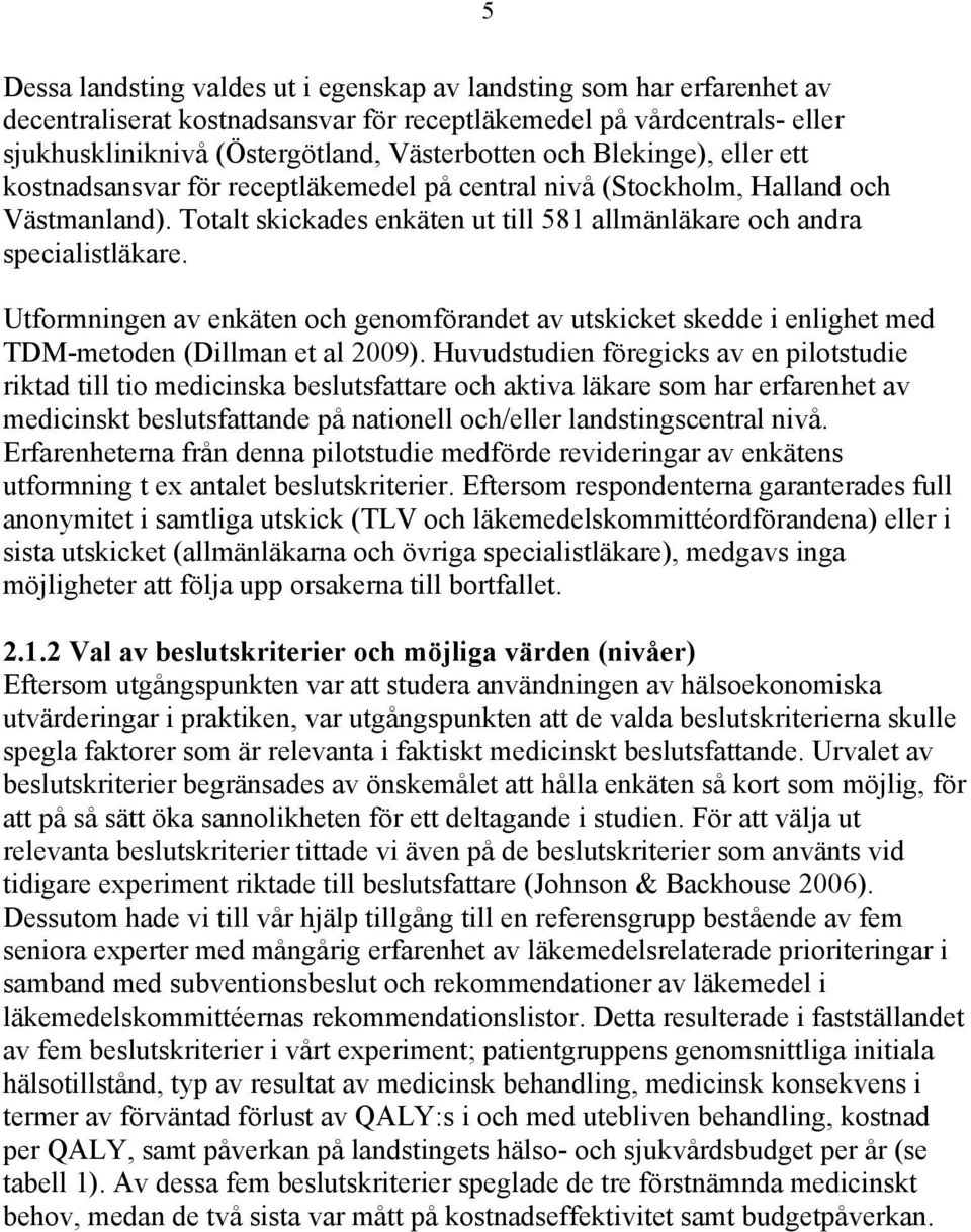 Utformningen av enkäten och genomförandet av utskicket skedde i enlighet med TDM-metoden (Dillman et al 2009).