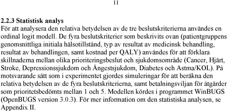 användes för att förklara skillnaderna mellan olika prioriteringsbeslut och sjukdomsområde (Cancer, Hjärt, Stroke, Depressionssjukdom och Ångestsjukdom, Diabetes och Astma/KOL).