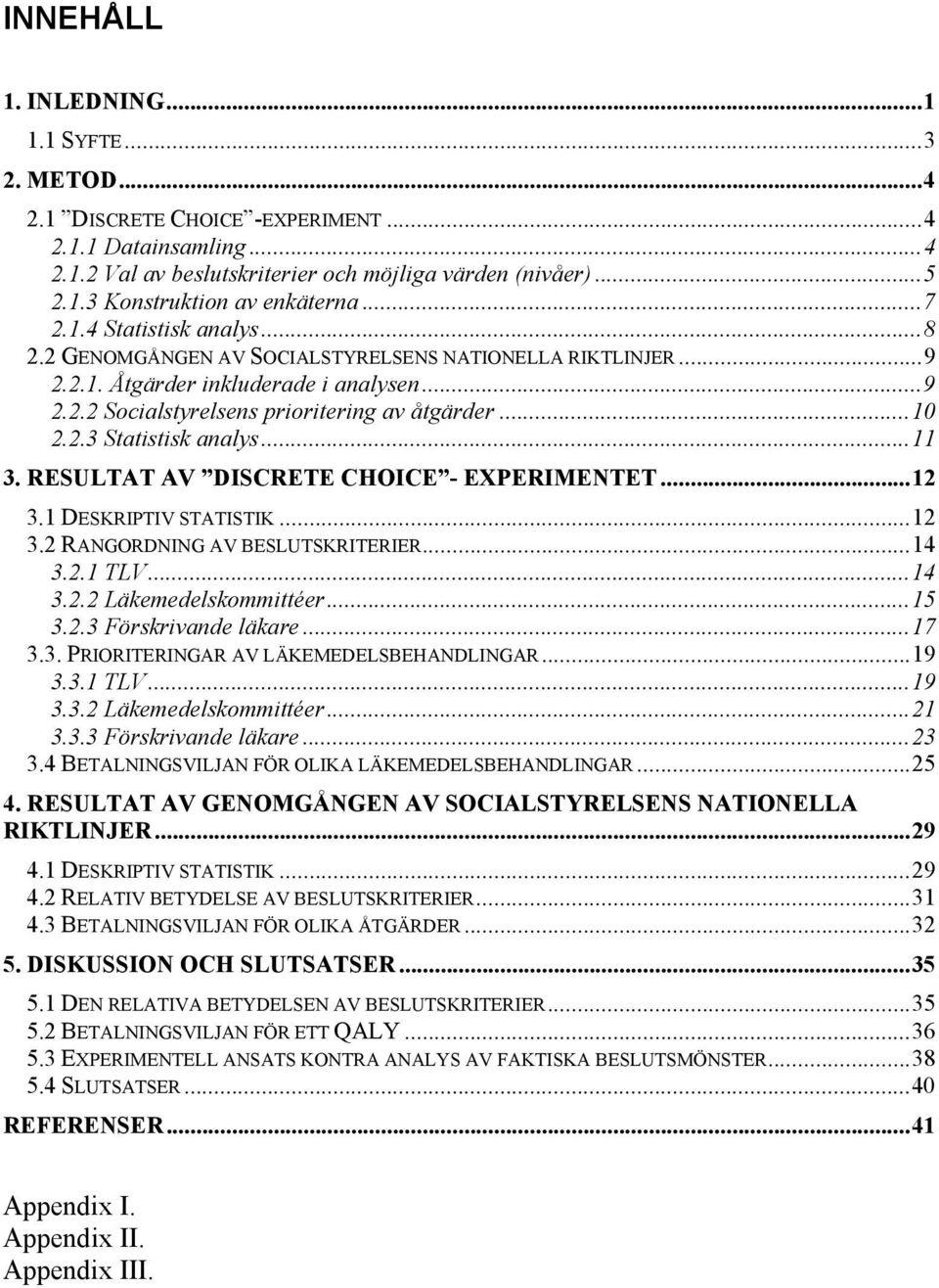 ..11 3. RESULTAT AV DISCRETE CHOICE - EXPERIMENTET...12 3.1 DESKRIPTIV STATISTIK...12 3.2 RANGORDNING AV BESLUTSKRITERIER...14 3.2.1 TLV...14 3.2.2 Läkemedelskommittéer...15 3.2.3 Förskrivande läkare.