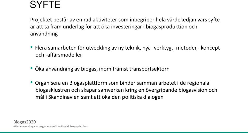 -affärsmodeller Öka användning av biogas, inom främst transportsektorn Organisera en Biogasplattform som binder samman arbetet i de