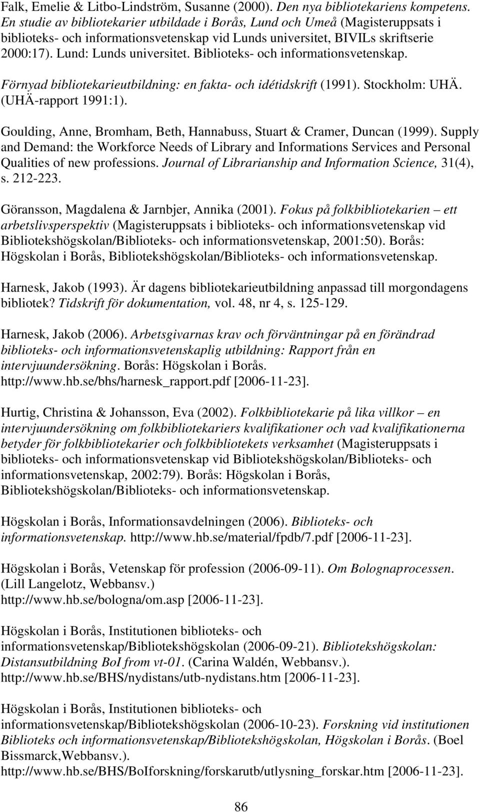 Biblioteks- och informationsvetenskap. Förnyad bibliotekarieutbildning: en fakta- och idétidskrift (1991). Stockholm: UHÄ. (UHÄ-rapport 1991:1).
