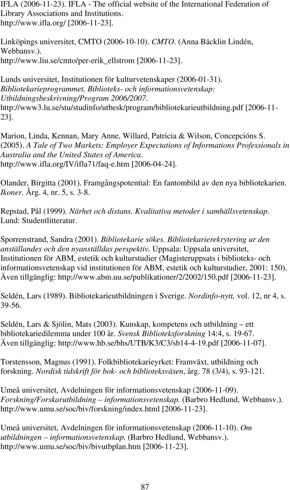 Bibliotekarieprogrammet, Biblioteks- och informationsvetenskap: Utbildningsbeskrivning/Program 2006/2007. http://www3.lu.se/stu/studinfo/utbesk/program/bibliotekarieutbildning.pdf [2006-11- 23].
