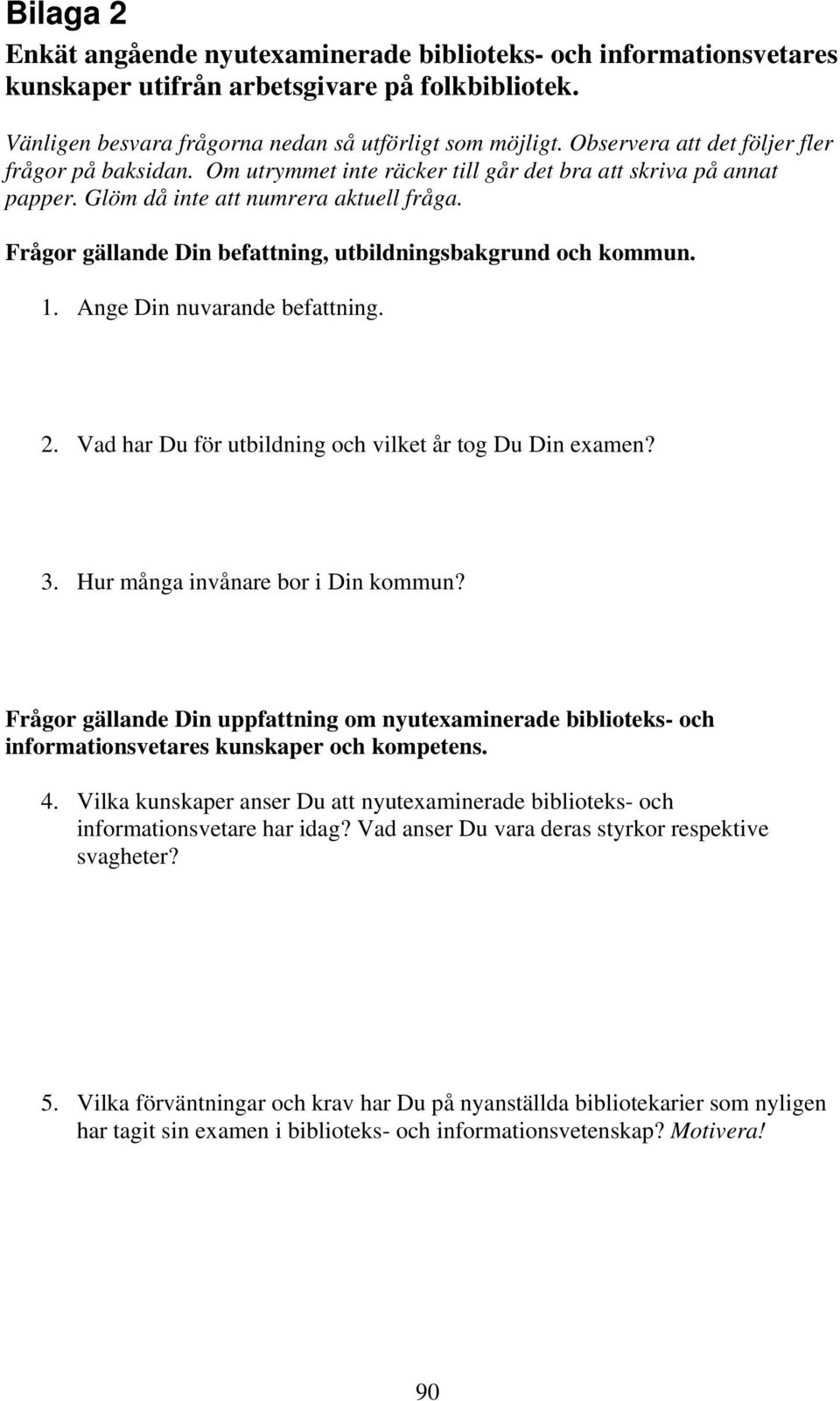 Frågor gällande Din befattning, utbildningsbakgrund och kommun. 1. Ange Din nuvarande befattning. 2. Vad har Du för utbildning och vilket år tog Du Din examen? 3. Hur många invånare bor i Din kommun?