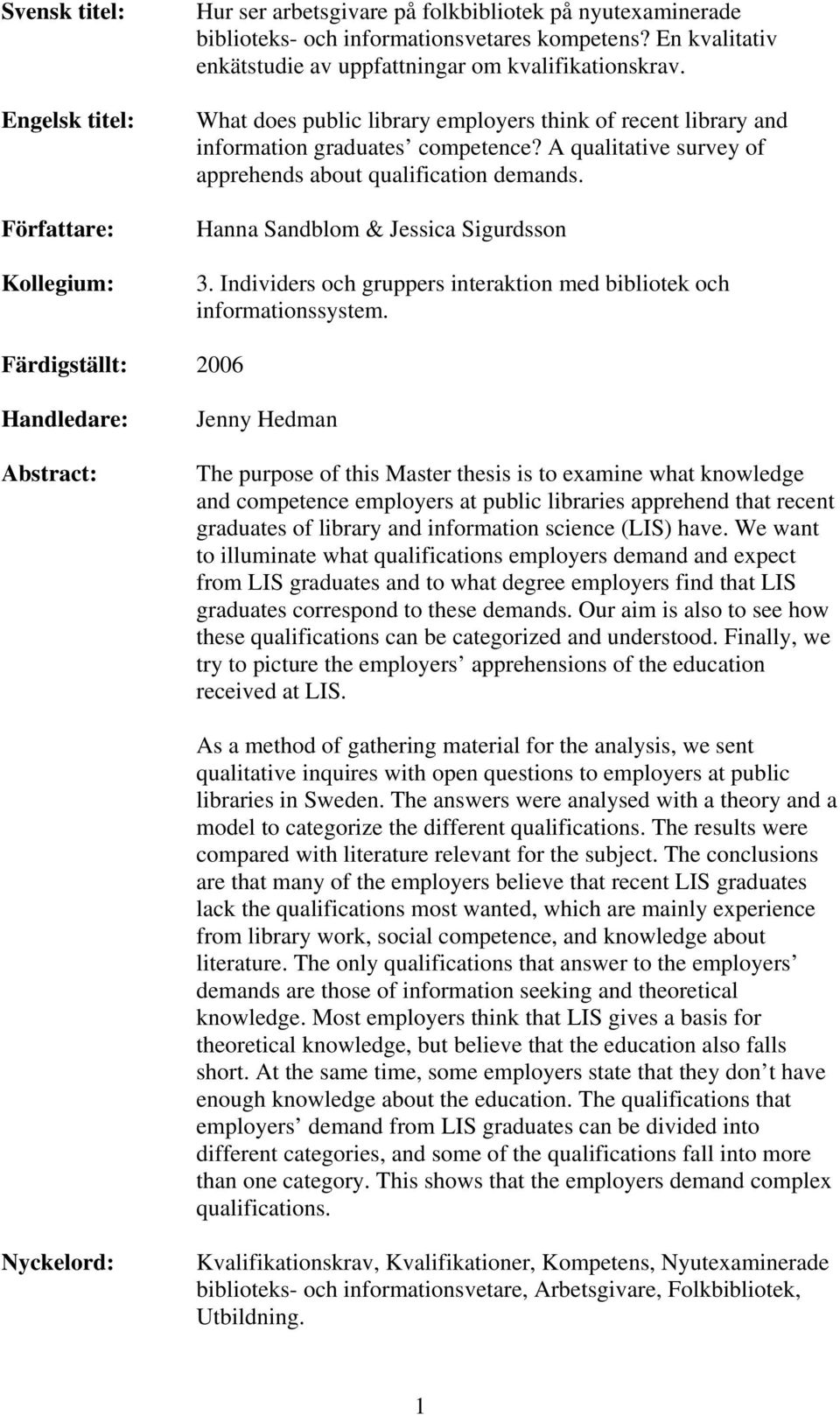 A qualitative survey of apprehends about qualification demands. Hanna Sandblom & Jessica Sigurdsson 3. Individers och gruppers interaktion med bibliotek och informationssystem.