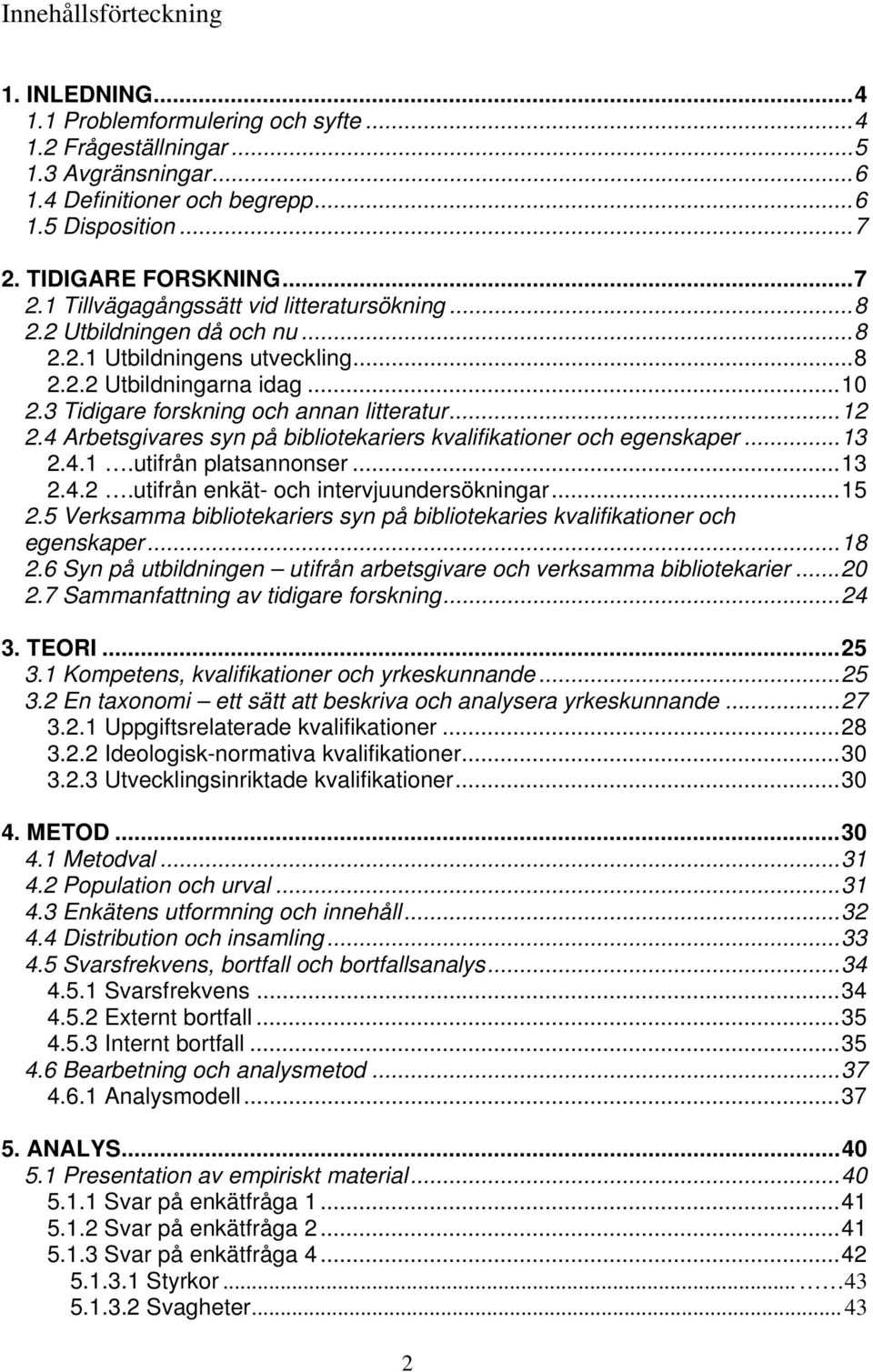4 Arbetsgivares syn på bibliotekariers kvalifikationer och egenskaper...13 2.4.1.utifrån platsannonser...13 2.4.2.utifrån enkät- och intervjuundersökningar...15 2.