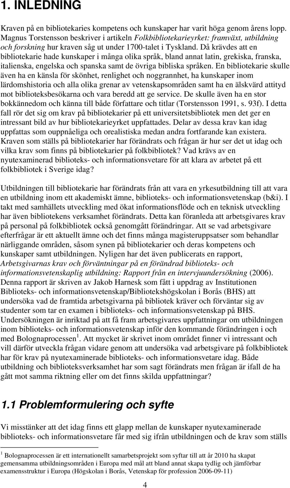 Då krävdes att en bibliotekarie hade kunskaper i många olika språk, bland annat latin, grekiska, franska, italienska, engelska och spanska samt de övriga bibliska språken.