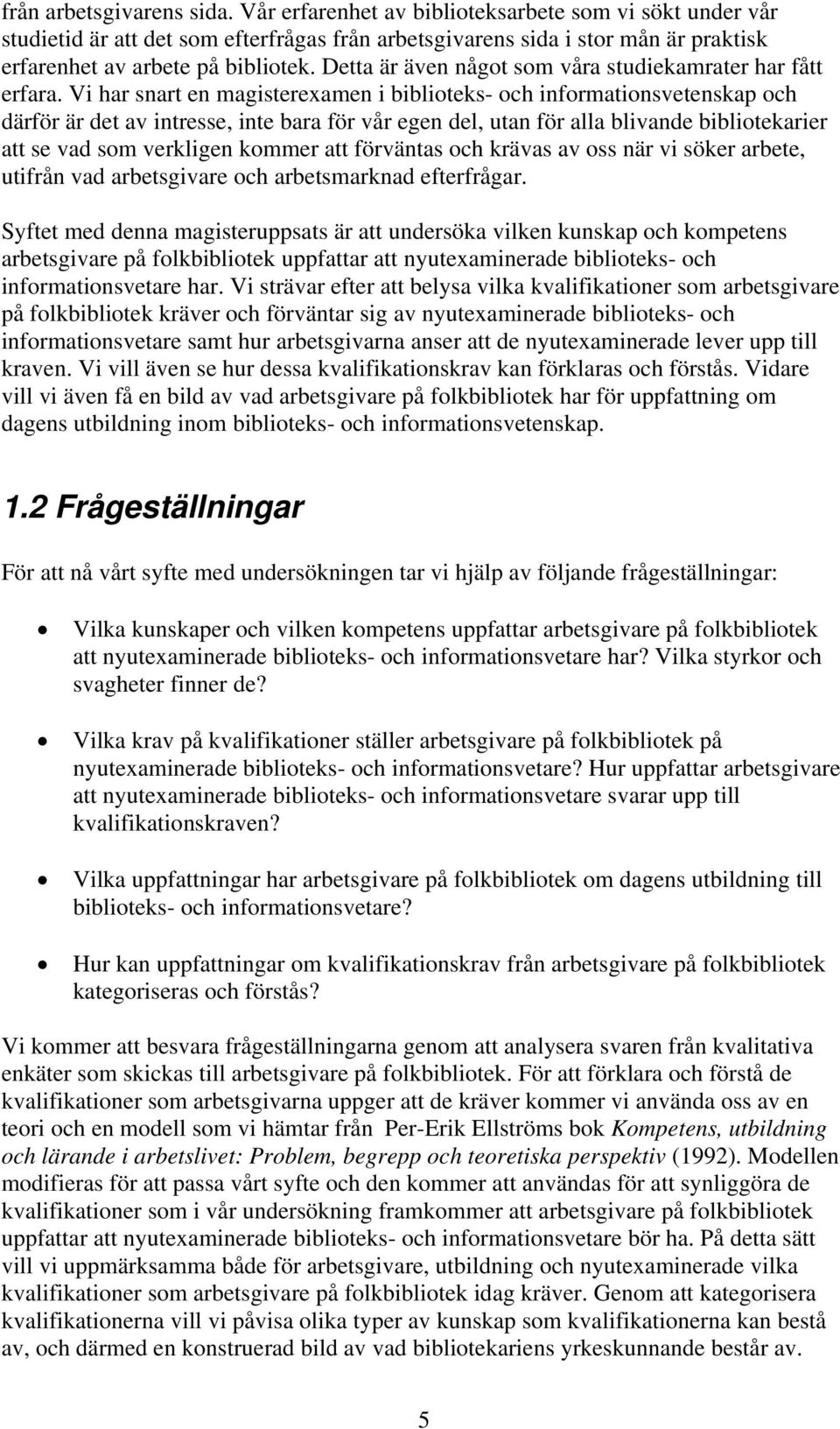 Detta är även något som våra studiekamrater har fått erfara.