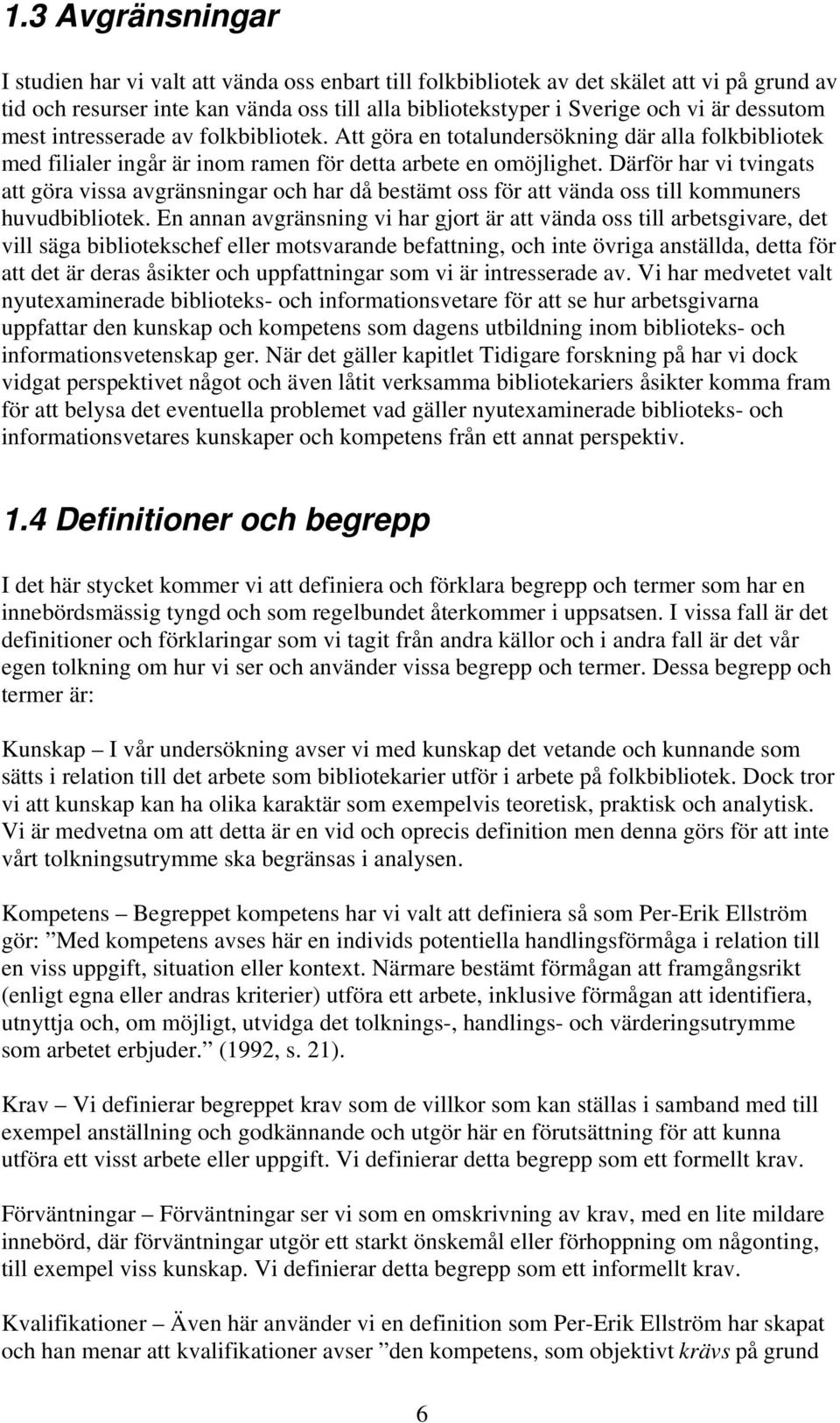 Därför har vi tvingats att göra vissa avgränsningar och har då bestämt oss för att vända oss till kommuners huvudbibliotek.