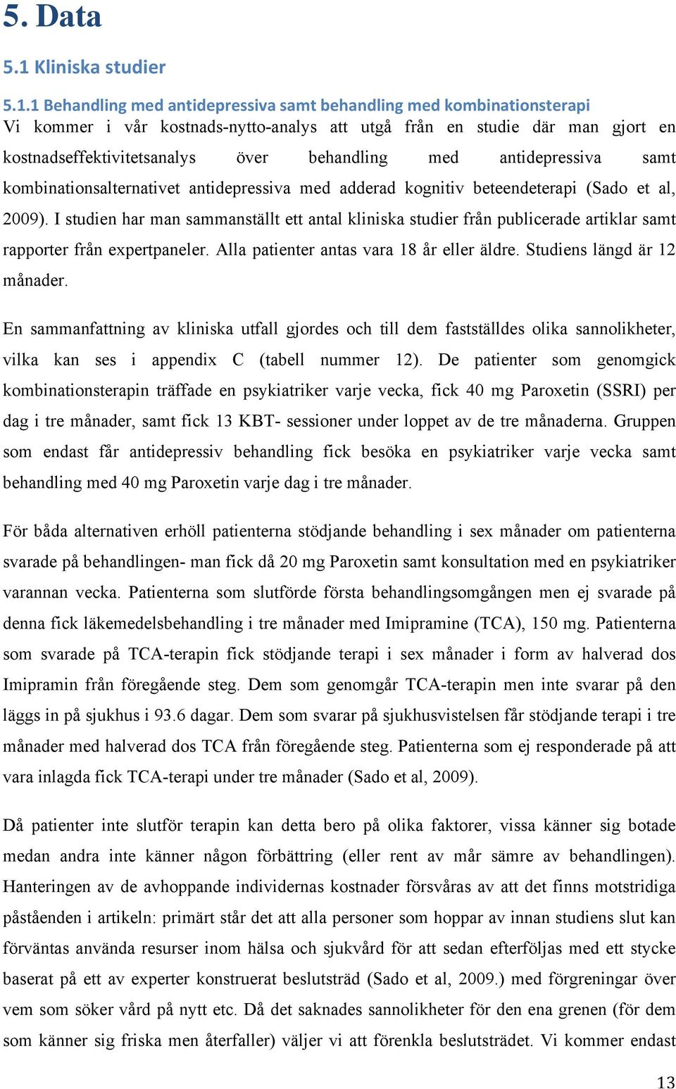 1 Behandling med antidepressiva samt behandling med kombinationsterapi Vi kommer i vår kostnads-nytto-analys att utgå från en studie där man gjort en kostnadseffektivitetsanalys över behandling med