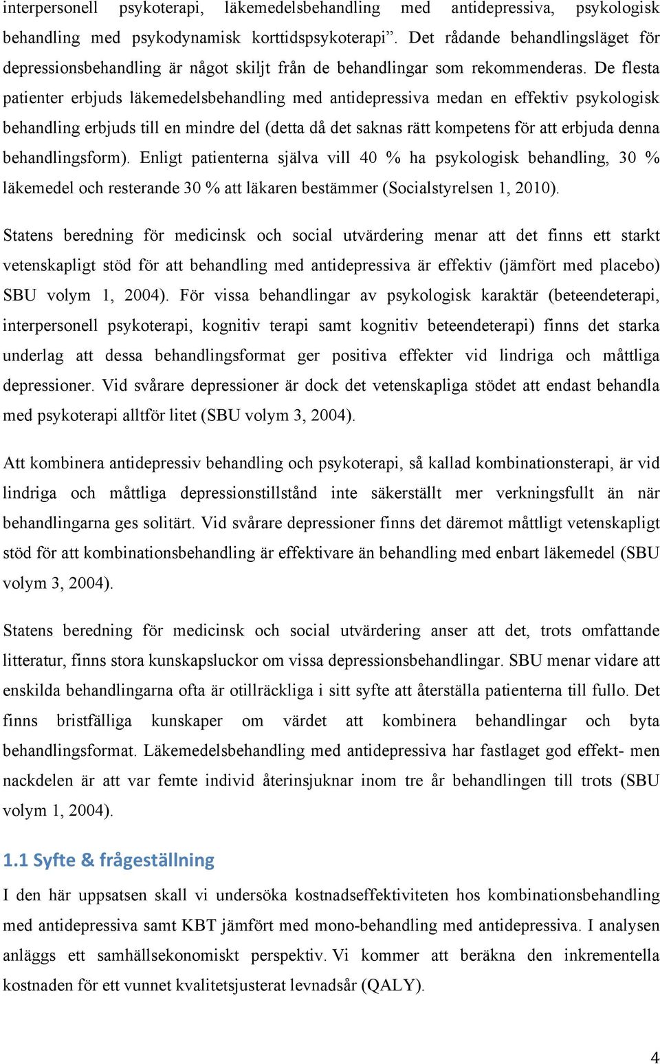 De flesta patienter erbjuds läkemedelsbehandling med antidepressiva medan en effektiv psykologisk behandling erbjuds till en mindre del (detta då det saknas rätt kompetens för att erbjuda denna