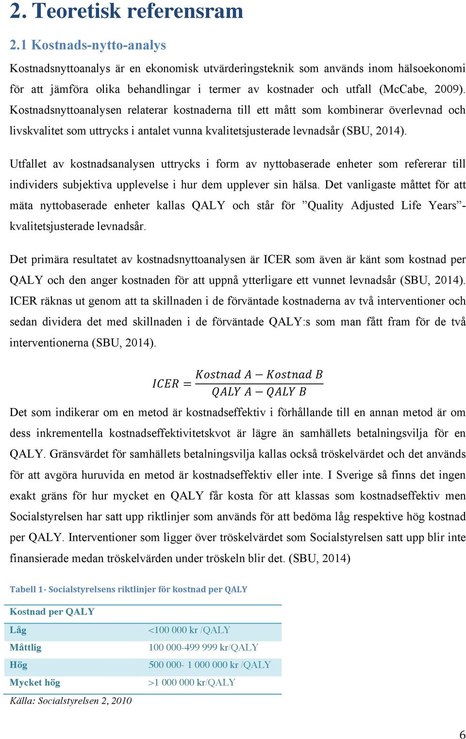 Kostnadsnyttoanalysen relaterar kostnaderna till ett mått som kombinerar överlevnad och livskvalitet som uttrycks i antalet vunna kvalitetsjusterade levnadsår (SBU, 2014).