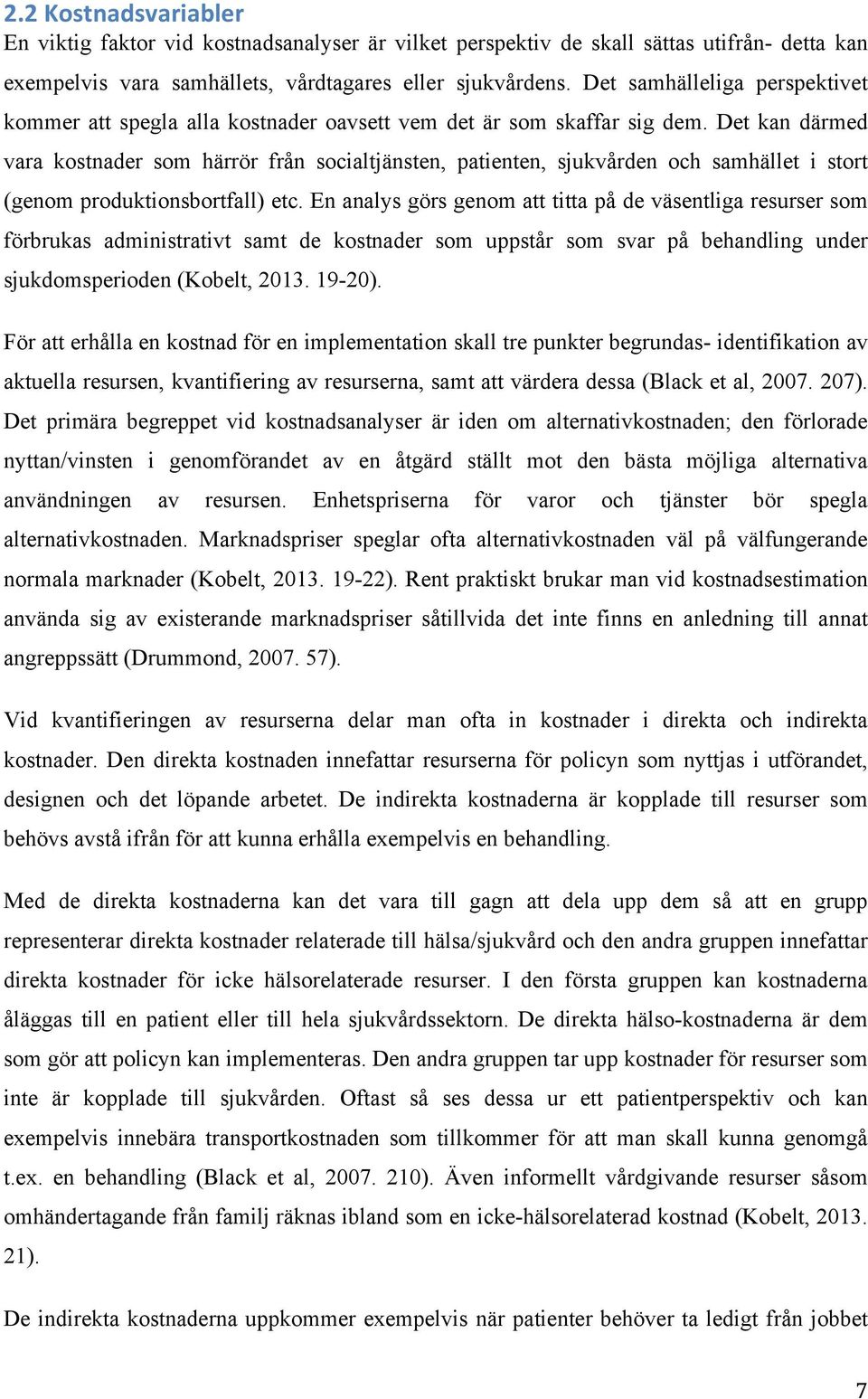 Det kan därmed vara kostnader som härrör från socialtjänsten, patienten, sjukvården och samhället i stort (genom produktionsbortfall) etc.