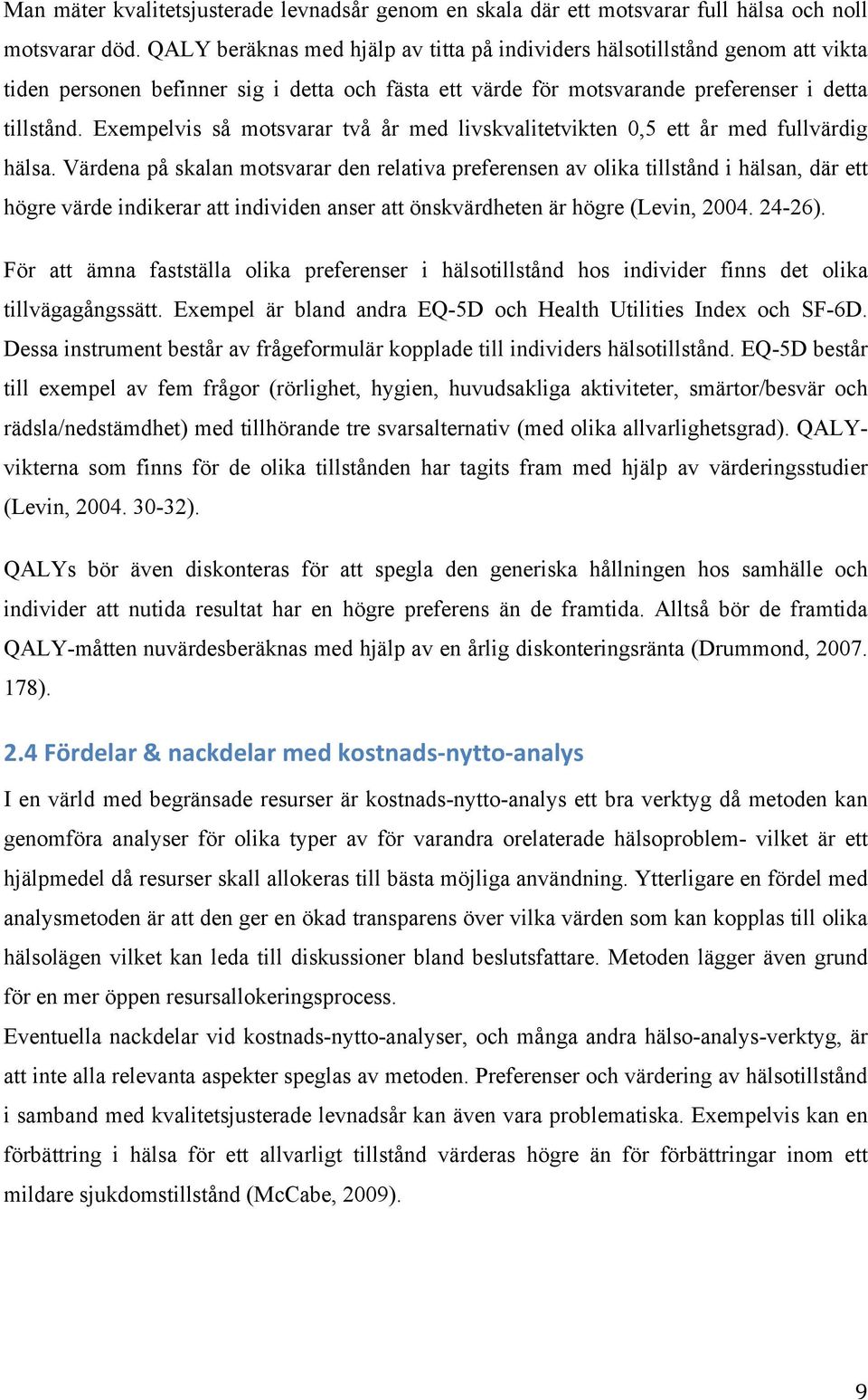 Exempelvis så motsvarar två år med livskvalitetvikten 0,5 ett år med fullvärdig hälsa.