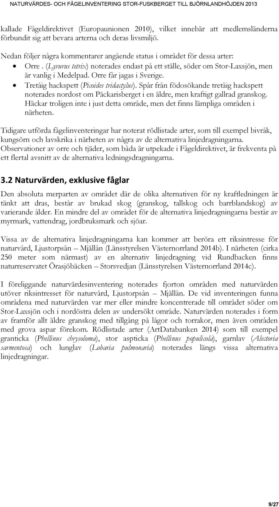 Orre får jagas i Sverige. Tretåig hackspett (Picoides tridactylus). Spår från födosökande tretåig hackspett noterades nordost om Päckarisberget i en äldre, men kraftigt gallrad granskog.