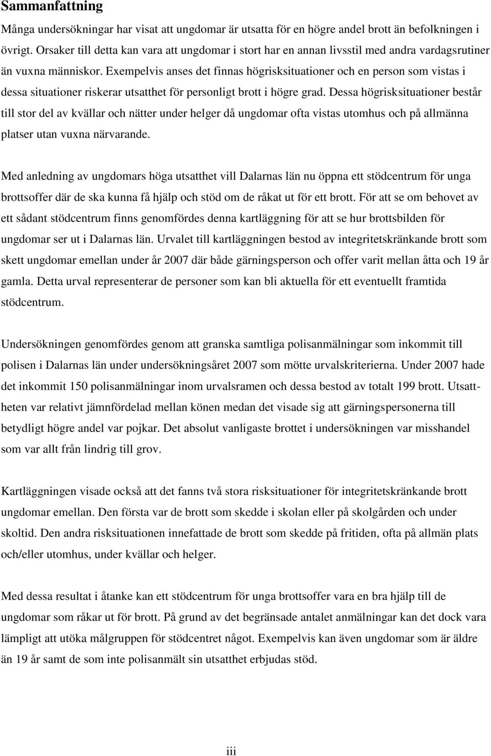 Exempelvis anses det finnas högrisksituationer och en person som vistas i dessa situationer riskerar utsatthet för personligt brott i högre grad.