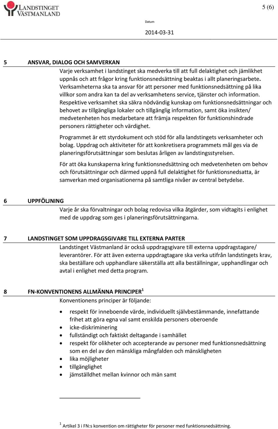 Respektive verksamhet ska säkra nödvändig kunskap om funktionsnedsättningar och behovet av tillgängliga lokaler och tillgänglig information, samt öka insikten/ medvetenheten hos medarbetare att