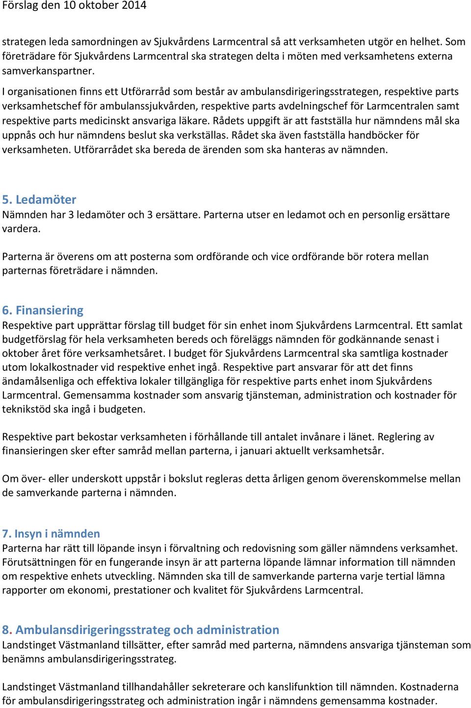 I organisationen finns ett Utförarråd som består av ambulansdirigeringsstrategen, respektive parts verksamhetschef för ambulanssjukvården, respektive parts avdelningschef för Larmcentralen samt