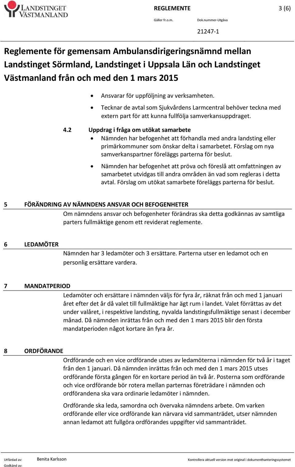 uppföljning av verksamheten. Tecknar de avtal som Sjukvårdens Larmcentral behöver teckna med extern part för att kunna fullfölja samverkansuppdraget. 4.