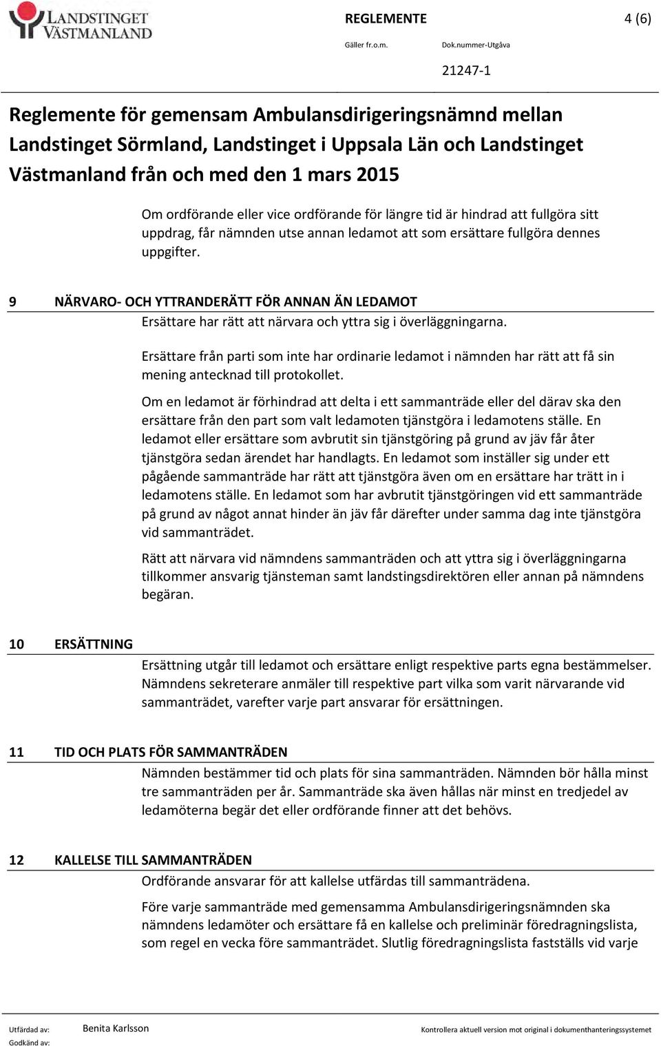 eller vice ordförande för längre tid är hindrad att fullgöra sitt uppdrag, får nämnden utse annan ledamot att som ersättare fullgöra dennes uppgifter.