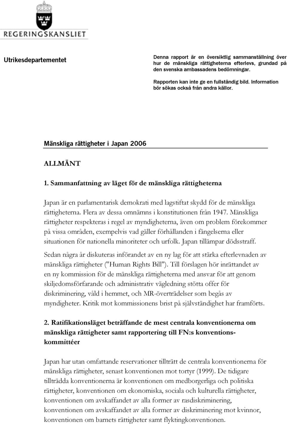 Sammanfattning av läget för de mänskliga rättigheterna Japan är en parlamentarisk demokrati med lagstiftat skydd för de mänskliga rättigheterna. Flera av dessa omnämns i konstitutionen från 1947.