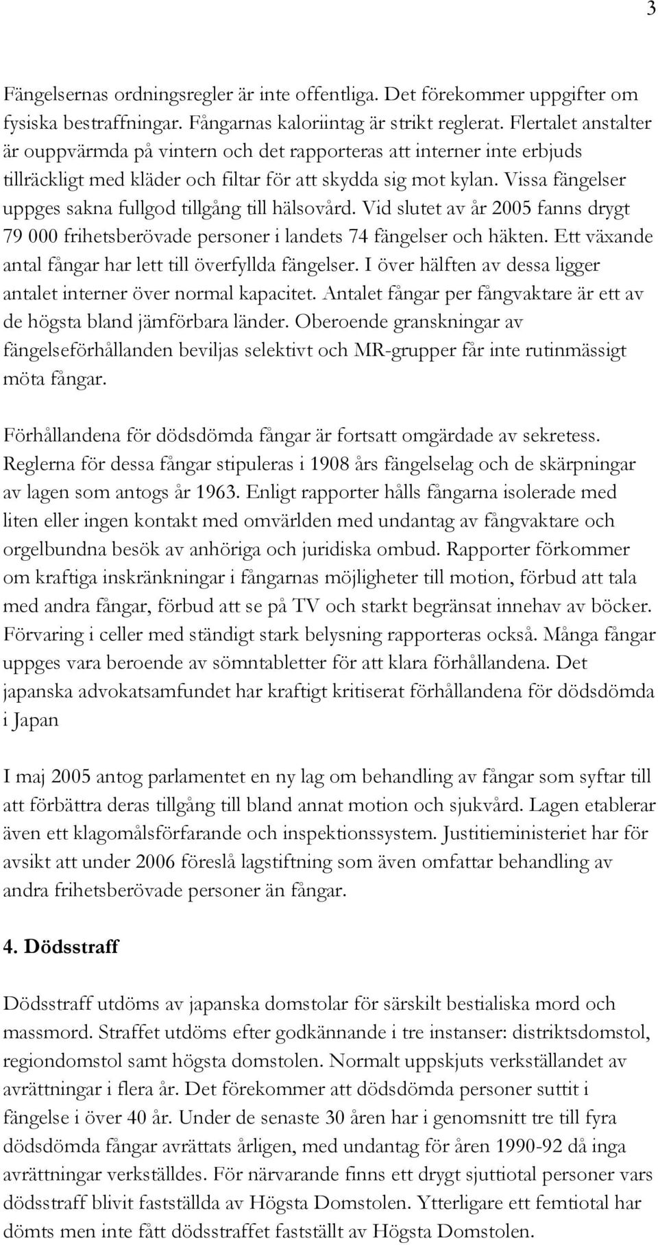 Vissa fängelser uppges sakna fullgod tillgång till hälsovård. Vid slutet av år 2005 fanns drygt 79 000 frihetsberövade personer i landets 74 fängelser och häkten.