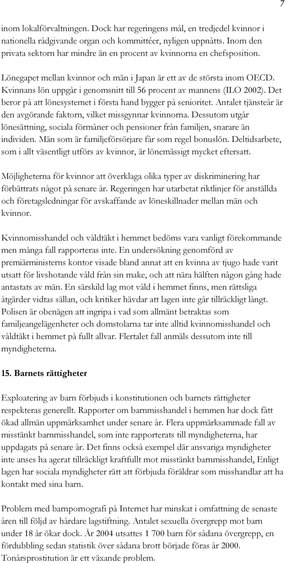 Kvinnans lön uppgår i genomsnitt till 56 procent av mannens (ILO 2002). Det beror på att lönesystemet i första hand bygger på senioritet.