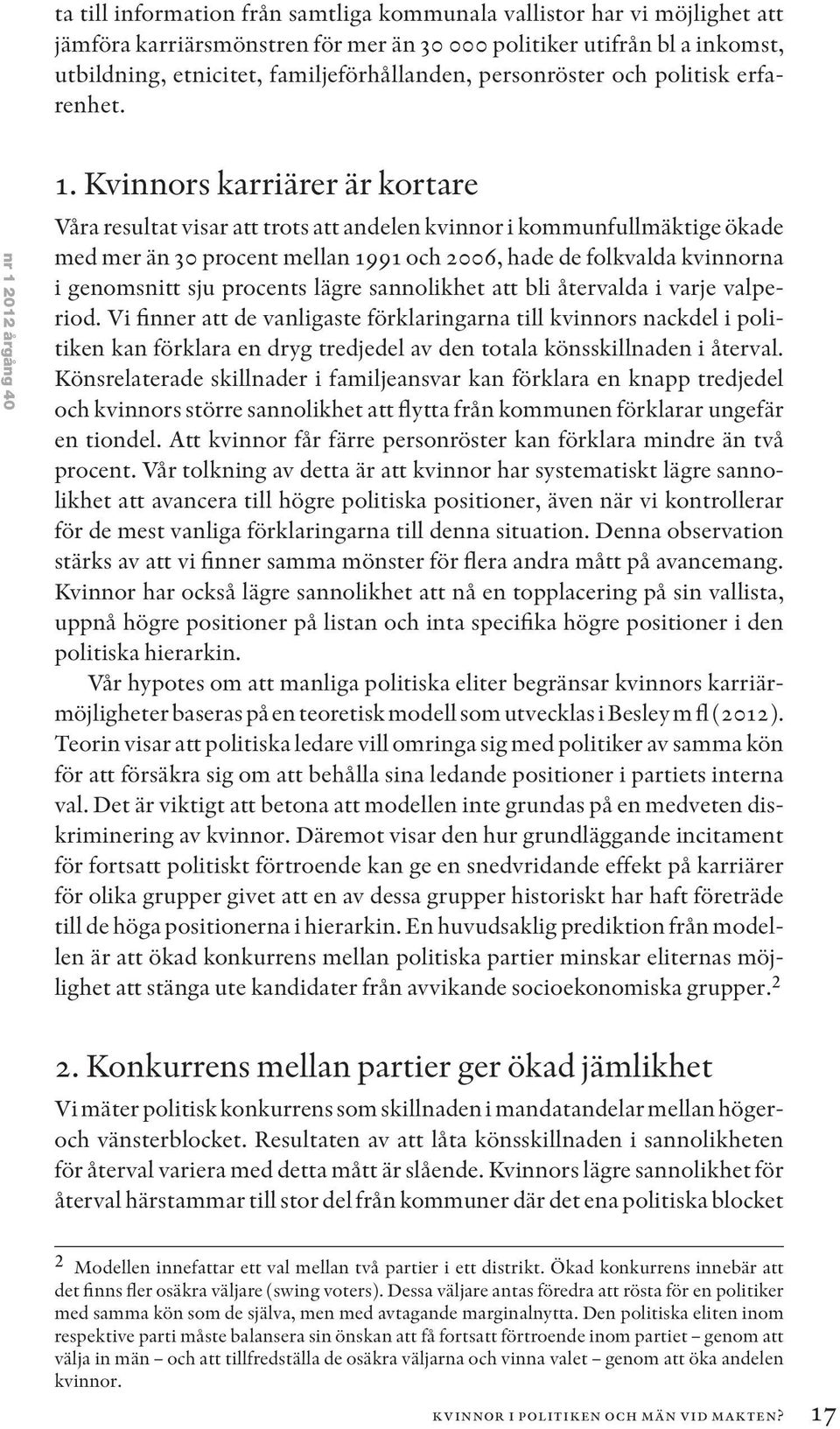 Kvinnors karriärer är kortare Våra resultat visar att trots att andelen kvinnor i kommunfullmäktige ökade med mer än 30 procent mellan 1991 och 2006, hade de folkvalda kvinnorna i genomsnitt sju