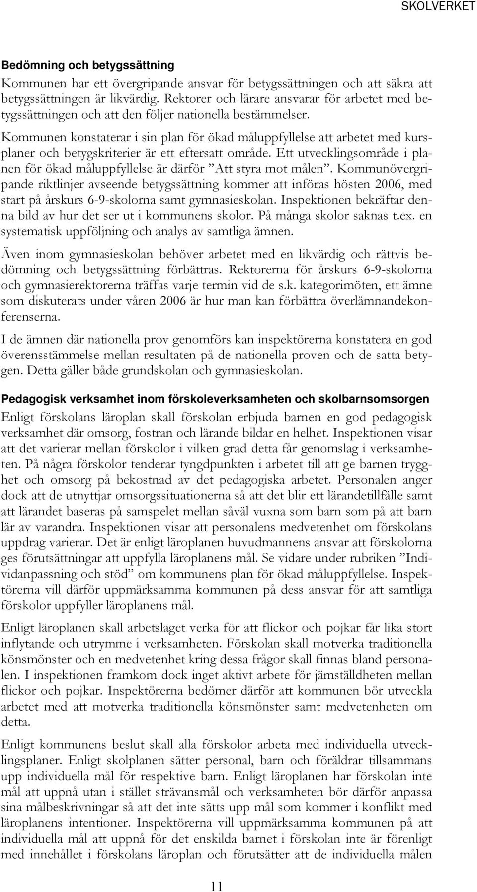 Kommunen konstaterar i sin plan för ökad måluppfyllelse att arbetet med kursplaner och betygskriterier är ett eftersatt område.